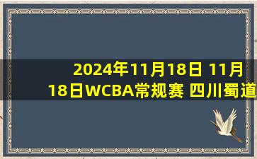 2024年11月18日 11月18日WCBA常规赛 四川蜀道远达81 - 68浙江稠州 全场集锦